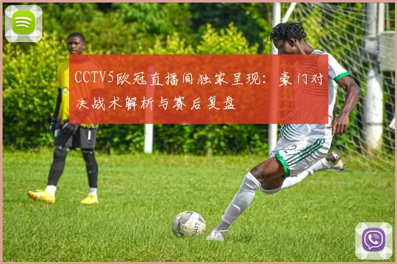 CCTV5欧冠直播间独家呈现：豪门对决战术解析与赛后复盘