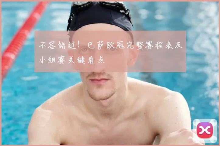 不容错过！巴萨欧冠完整赛程表及小组赛关键看点